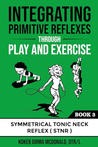 INTEGRATING PRIMITIVE REFLEXES: An Interactive Guide to the Symmetrical Tonic Neck Reflex (STNR)