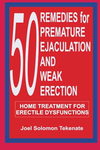 50 Remedies For Premature Ejaculation and Weak Erection: Home Treatment For Erectile Dysfunctions