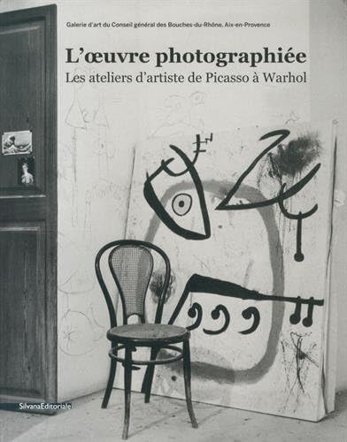 L'oeuvre photographiée: Les ateliers d'artiste de Picasso à Warhol