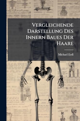 Vergleichende Darstellung Des Innern Baues Der Haare (German Edition)