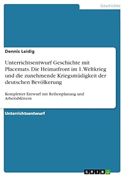 Paperback Unterrichtsentwurf Geschichte mit Placemats. Die Heimatfront im 1. Weltkrieg und die zunehmende Kriegsmüdigkeit der deutschen Bevölkerung: Kompletter [German] Book