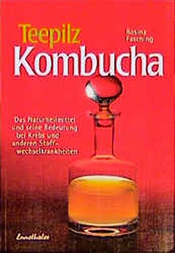 Teepilz Kombucha: Das Naturheilmittel und seine Bedeutung bei Krebs und anderen Stoffwechselkrankhei Teepilz Kombucha: Das Naturheilmittel und seine Bedeutung bei Krebs und anderen Stoffwechselkrankhei