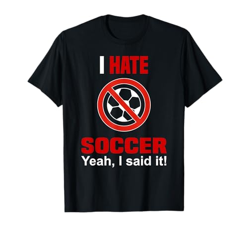 I Hate Soccer Shirt Funny Don't Like Soccer Anti Soccer T-Shirt