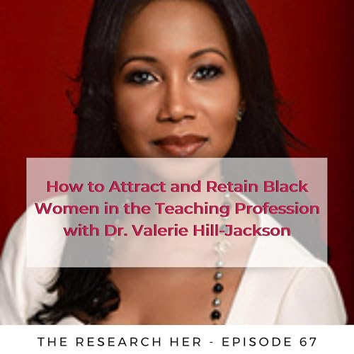 67. How to Attract and Retain Black Women in the Teaching Profession with Dr. Valerie Hill-Jackson