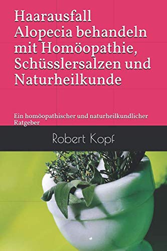 Preisvergleich Produktbild Haarausfall - Alopecia behandeln mit Homöopathie, Schüsslersalzen und Naturheilkunde: Ein homöopathischer und naturheilkundlicher Ratgeber