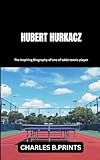 HUBERT HURKACZ: The inspiring Biography of one of table tennis player