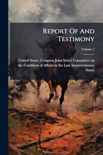Report Of And Testimony; Volume 1