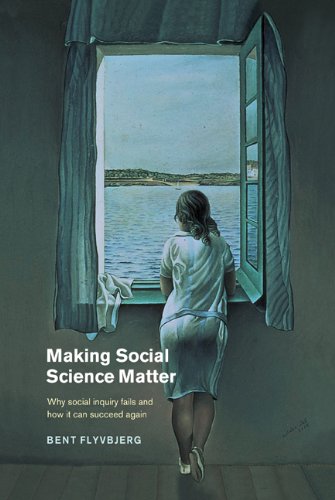 Making Social Science Matter: Why Social Inquiry Fails and How it Can Succeed Again (Context, Values and Power in Social and Political Inquiry)