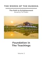 The Words of The Buddha - Foundation in The Teachings - (Volume 3) (The Words of The Buddha - The Path to Enlightenment - Revealing The Hidden) B0991CL4K7 Book Cover