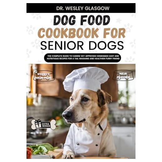 DOG FOOD COOKBOOK FOR SENIOR DOGS: The Complete Guide to Canine Vet-Approved Homemade EASY and NUTRITIOUS Recipes for a Tail Wagging and Healthier ... Ultimate Series for Healthy Canine Cuisine)