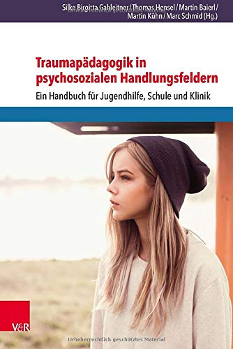 Traumapädagogik in psychosozialen Handlungsfeldern: Ein Handbuch für Jugendhilfe, Schule und Klini Traumapädagogik in psychosozialen Handlungsfeldern: Ein Handbuch für Jugendhilfe, Schule und Klini