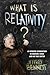 What Is Relativity?: An Intuitive Introduction to Einstein's Ideas, and Why They Matter