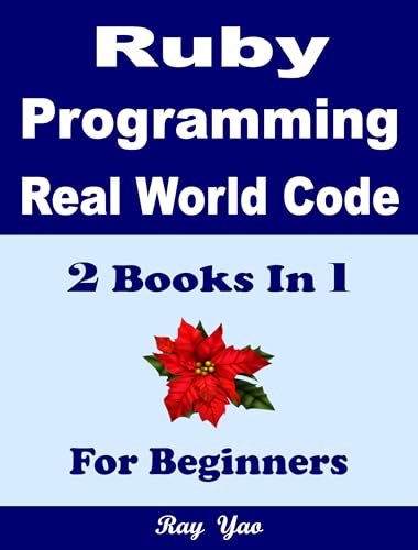 Ruby Programming Language, Real World Code & Explanations, 2 Books in 1, For Beginners, Ruby Programming Book: Ruby Object Oriented Programming, Ruby Meta Programming Textbook, Learn Ruby by Examples