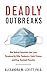 Deadly Outbreaks: How Medical Detectives Save Lives Threatened by Killer Pandemics, Exotic Viruses, and Drug-Resistant Parasites