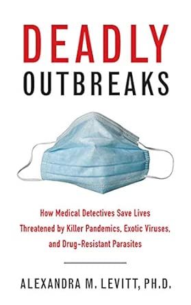 Deadly Outbreaks: How Medical Detectives Save Lives Threatened by Killer Pandemics, Exotic Viruses, and Drug-Resistant Parasites book cover