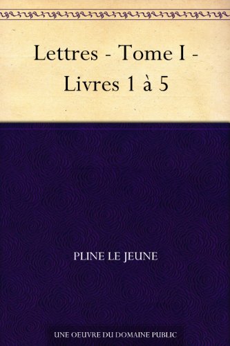 Lettres - Tome I - Livres 1 à 5 (French Edition) - le jeune, Pline
