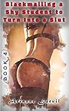 Blackmailing a Shy Student to Turn Into a Slut (Long Series, Voyeur Erotica) Book 4