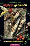 Algarve genießen: Ein Reise-Erlebnis-Kochbuch - Catrin Ponciano 