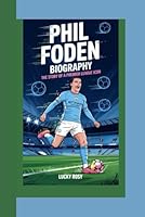 PHIL FODEN BIOGRAPHY: THE STORY OF A PREMIER LEAGUE ICON B0F63J1XD9 Book Cover