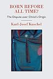 Born Before All Time?: The Dispute over Christ's Origin