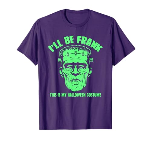 I’ll Be Frank This is My Halloween Costume - Frankenstein T-Shirt