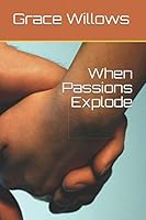 When Passions Explode 1521284725 Book Cover