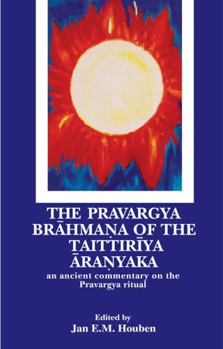 The Pravargya Brahmana of the Taittiriya Aranyaka: An Ancient Commentary on the Pravargya Ritual
