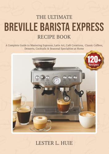 The Ultimate Breville Barista Express Recipe book: A Complete Guide