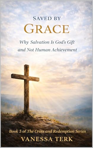 Saved by Grace: Why Salvation Is God’s Gift and Not