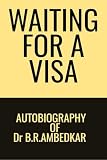 WAITING FOR A VISA: AUTOBIOGRAPHY OF Dr.B.R.AMBEDKAR