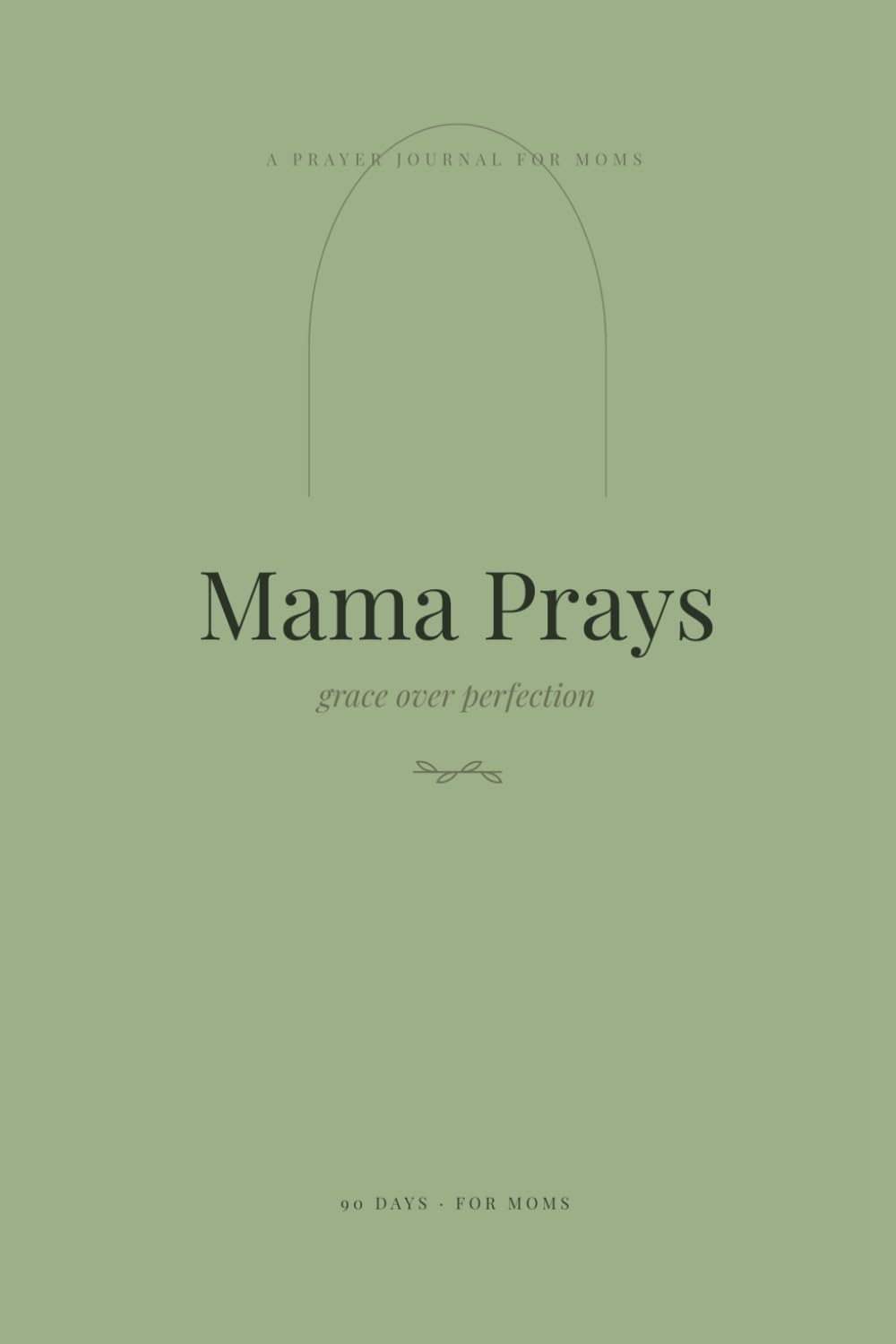 Mama Prays: A 90-Day Gratitude and Prayer Journal for Moms with Scripture, Prayers for My Children Pages, and Room to Write