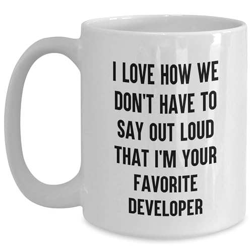 Funny Developer Gifts, I Love How We Don't Have To Say Out Loud That I'm Your Favorite Developer White Coffee Mug, Birthday Unique Gifts from Men to Developer