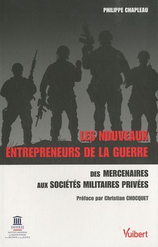 Télécharger Les nouveaux entrepreneurs de la guerre : Des mercenaires aux Sociétés Militaires Privées de Phil Gratuit