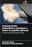 Inquinamento atmosferico veicolare e indici di qualità dell'aria: Un caso di studio di Kota, Rajasthan, India (Italian Edition) 6208786096 Book Cover