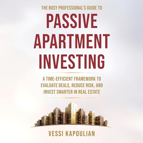 The Busy Professional&rsquo;s Guide to Passive Apartment Investing cover art