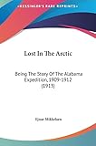 Lost In The Arctic: Being The Story Of The Alabama Expedition, 1909-1912 (1913)