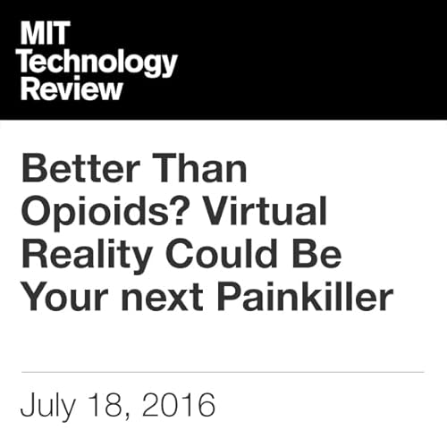 Better Than Opioids? Virtual Reality Could Be Your next Painkiller Audiobook By Rachel Metz cover art