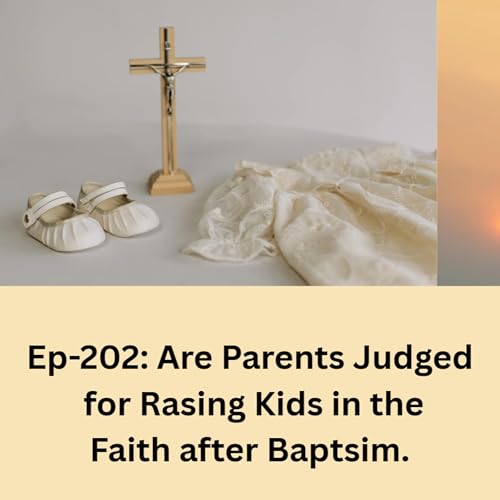 『Ep-202: Are Parents Judged for Raising Kids in the Faith After Baptism?』のカバーアート