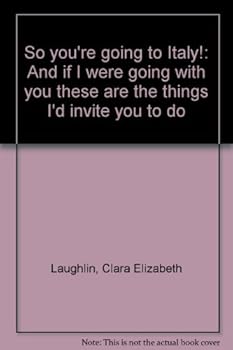 So you're going to Italy!: And if I were going with you these are the things I'd invite you to do