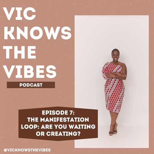 Episode 7: The Manifestation Loop: Are You Waiting or Creating? [Part 1]