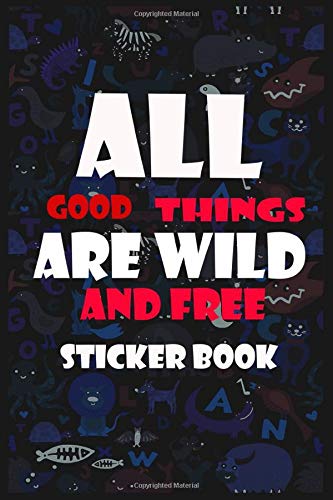 All Good Things Are Wild and Free Sticker NoteBook: (6 x 9) inches 120 pages cute doodling cover