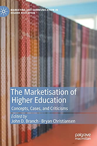 The Marketisation of Higher Education: Concepts, Cases, and Criticisms (Marketing and Communication in Higher Education)