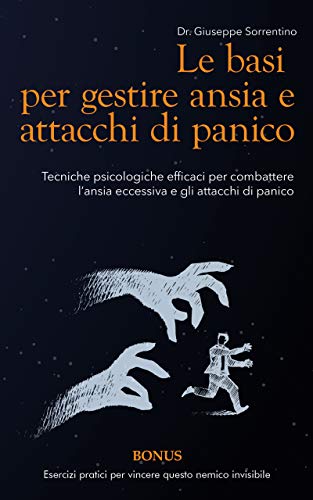 Le Basi Per Gestire Ansia E Attacchi Di Panico Tecniche Psicologiche Efficaci Per Combattere L Ansia Eccessiva E Gli Attacchi Di Panico La Potenza Della Terapia Ebook Dr Sorrentino Giuseppe Amazon It