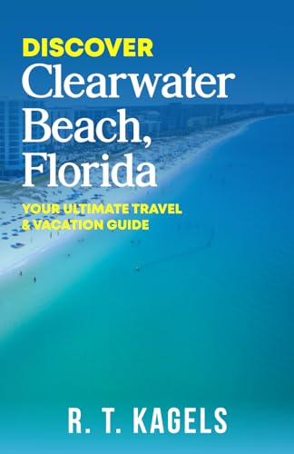 DISCOVER CLEARWATER BEACH, FLORIDA: YOUR ULTIMATE TRAVEL & VACATION GUIDE