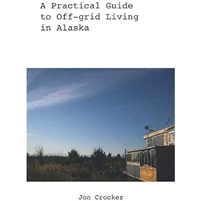 A Practical Guide to Off-grid Living in Alaska