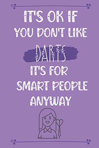 It's ok if You Don't Like Darts It's for Smart People Anyway: Funny Quote Journal For Darts Lovers│Ideal Gift for Darts Player│Appreciation and Thank You Gift image 2