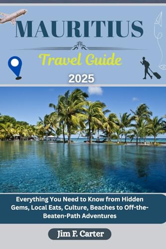 MAURITIUS TRAVEL GUIDE: Everything You Need to Know from Hidden Gems, Local Eats, Culture, Beaches to Off-the-Beaten-Path Adventures (Jim the Globe Trotter(ENGL))