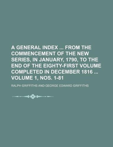 A General Index from the Commencement of the New Series, in January, 1790, to the End of the Eighty-First Volume Completed in December 1816 Volume 1, Nos. 1-81