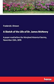 Paperback A Sketch of the Life of Dr. James McHenry: A paper read before the Maryland Historical Society, November 13th, 1876 Book