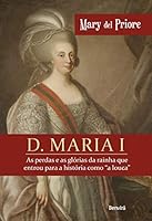 Dona Maria I: As perdas e as glórias da rainha que entrou para a história como "a louca" 8557173164 Book Cover